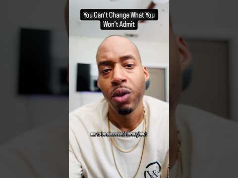 You Can’t Change What You Won’t Admit