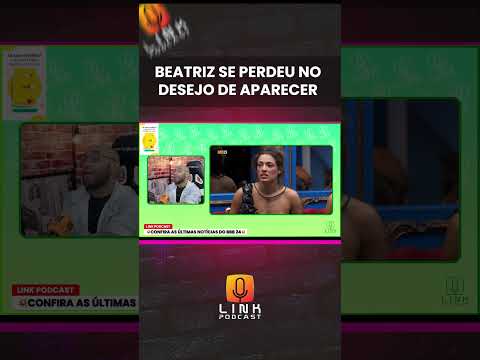 BEATRIZ SE PERDEU NO DESEJO DE APARECER | LINK PODCAST