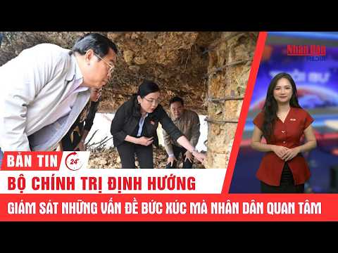 Thời sự <strong>24h</strong>: Bộ Chính trị định hướng giám sát những vấn đề bức xúc, nổi lên mà Nhân dân quan tâm