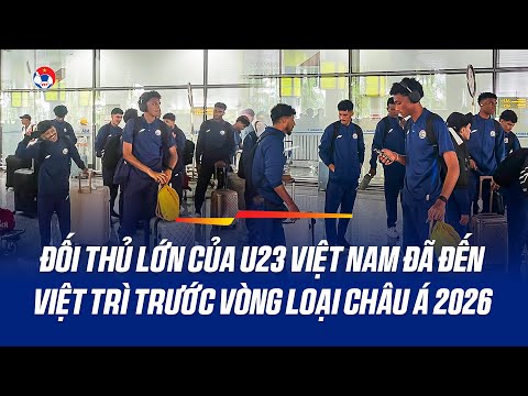 Đối thủ nặng ký của U23 Việt Nam tại vòng loại châu Á 2026 đã có mặt tại Việt Trì