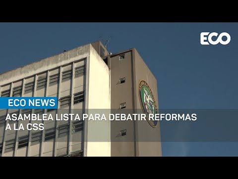 Asamblea preparada para iniciar primer debate de reformas a la Caja de Seguro Social | #EcoNews