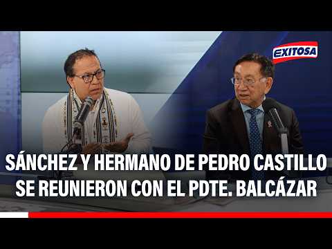 🔴🔵 Sánchez y hermano de Pedro Castillo se reunieron con el pdte. Balcázar