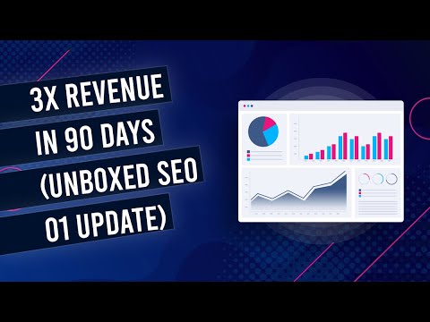 3x Revenue In 90 Days - Unboxed SEO 001 Update