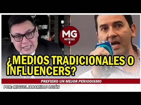 ¿MEDIOS TRADICIONALES O INFLUENCERS?, PREFIERO UN MEJOR PERIODISMO  Por: Miguel Jaramillo Luján