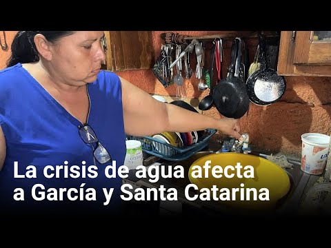 La crisis de agua afecta a García y Santa Catarina