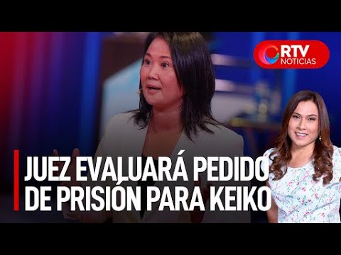 Juez evaluará pedido de prisión para Keiko Fujimori - RTV Noticias