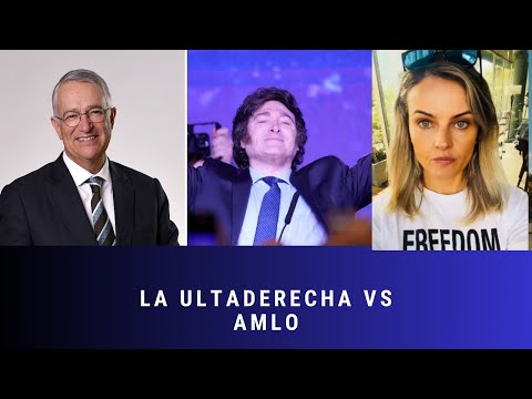 MILEI, SALINAS PLIEGO, GLORIA ALVAREZ,  LA ULTRADERECHA ARREMETE CONTRA AMLO Y MORENA