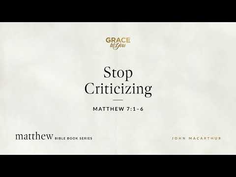 Stop Criticizing (Matthew 7:1–6) [Audio Only]