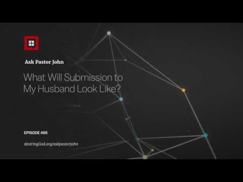 What Will Submission to My Husband Look Like? // Ask Pastor John