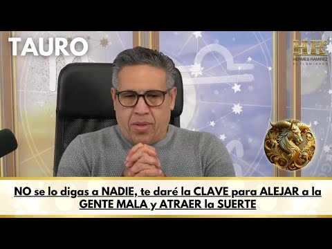 TAURO; NO se lo digas a NADIE, te daré la CLAVE para ALEJAR a la GENTE MALA y ATRAER la SUERTE