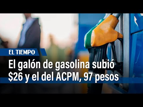 Incremento en el precio del combustible: el galón de gasolina subió $26 y el del ACPM, 97 pesos