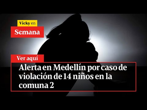 ?Alerta en Medellín por caso de violación de 14 niños en la comuna 2 | Vicky en Semana