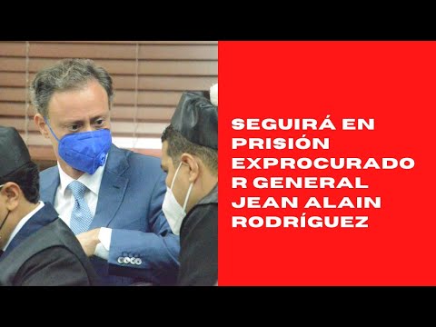 Seguirá en prisión exprocurador general Jean Alain Rodríguez