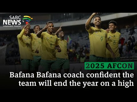 2025 AFCON Qualifiers | Bafana Bafana coach confident the team will end the year on a high