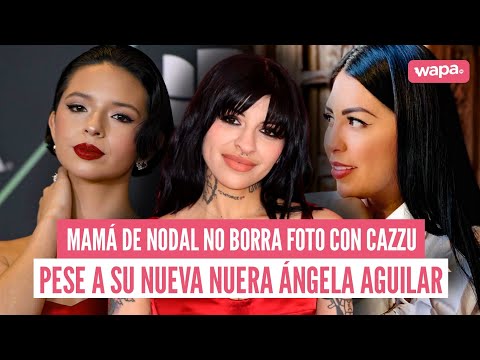 MAMÁ de CHRISTIAN NODAL NO OLVIDA a CAZZU pese a que ÁNGELA AGUILAR ES LA ESPOSA