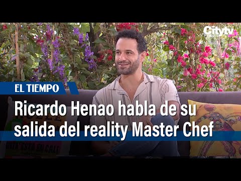 Ricardo Henao habla sobre su salida del reality Master Chef | El Tiempo