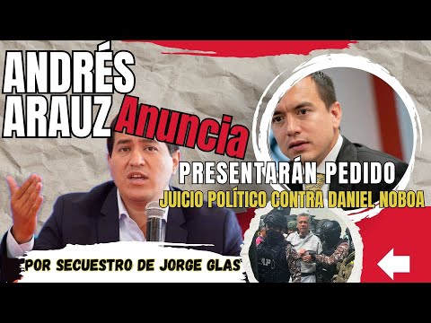 Andrés Arauz anuncia posible juicio político contra presidente Noboa por secuestro de Jorge Glas
