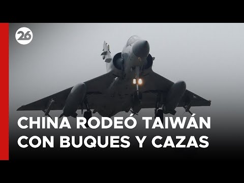 CHINA rodeó TAIWÁN con buques y cazas