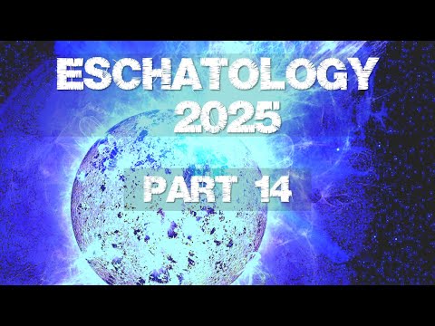 Eschatology 2025 - Part 14