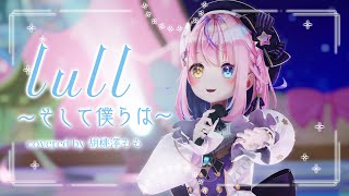 【#胡桃澤もも3D】lull ～そして僕らは～ / Ray (covered by 胡桃澤もも)