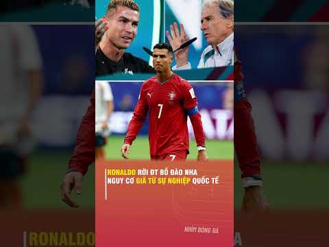 RONALDO RỜI ĐT BỒ ĐÀO NHA, NGUY CƠ GIÃ TỪ SỰ NGHIỆP QUỐC TẾ