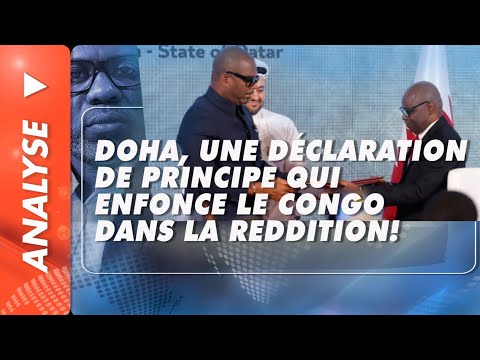 Analyse du 19 juillet 2025: Doha,une déclaration de principe qui enfonce le Congo dans la reddition!