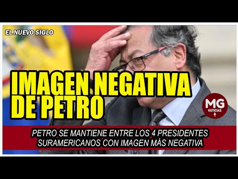 MALAS NOTICIAS PARA PETRO ? Se mantiene entre los 4 presidentes con imagen más negativa