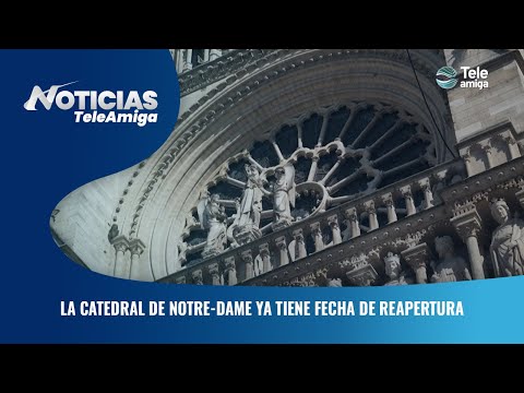 La catedral de Notre-Dame ya tiene fecha de reapertura - Noticias Teleamiga