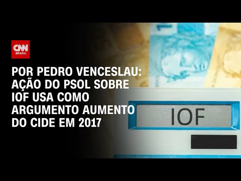 ​Ação do PSOL sobre IOF usa como argumento aumento do CIDE em 2017 | CNN ARENA