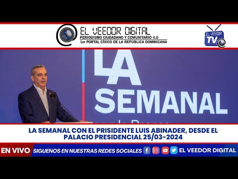 LA SEMANAL CON EL PRISIDENTE LUIS ABINADER, DESDE EL PALACIO PRESIDENCIAL 25/03-2024