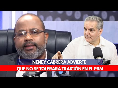 NENEY CABRERA ADVIERTE QUE NO SE TOLERARA TR4ICIÓN EN EL PRM