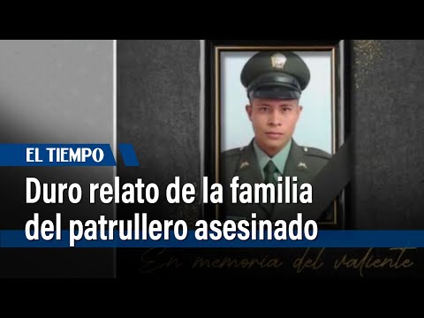 Duro relato de la familia del patrullero asesinado en el sur de Bogotá | El Tiempo