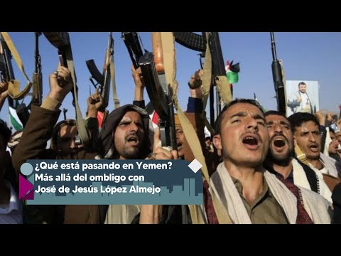 ¿Qué está pasando en Yemen? | Más allá del ombligo con José de Jesús López Almejo