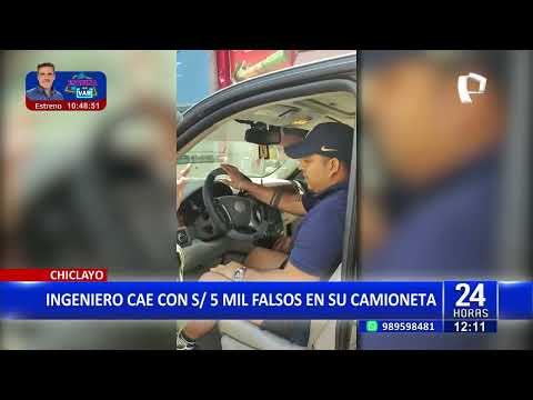 #24HORAS| CHICLAYO: INGENIERO CAE CON S/5 MIL FALSOS EN SU CAMIONETA