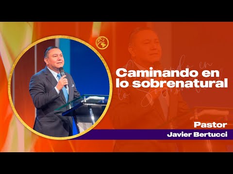 Caminando en lo sobrenatural - Pastor Javier Bertucci