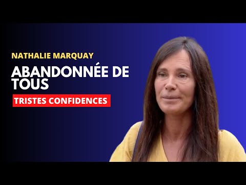 Le De?chirement de Nathalie Marquay : Seule et Abandonne?e de Tous !