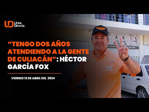 “Tengo dos años atendiendo a la gente de Culiacán”: Héctor García Fox