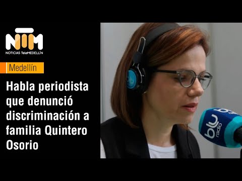 Habla periodista que denunció discriminación a familia Quintero Osorio - Telemedellín