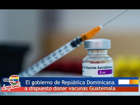 El gobierno de República Dominicana a dispuesto donar vacunas a Guatemala