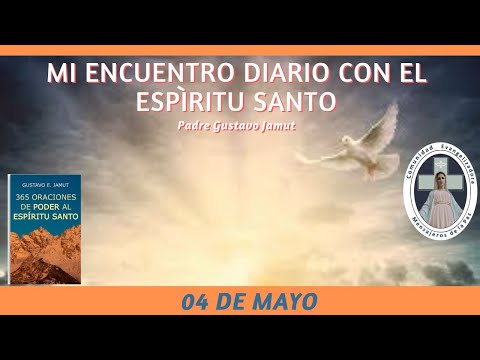 MI ENCUENTRO DIARIO CON EL ESPÍRITU SANTO. 04 DE MAYO.  (P. Gustavo E. Jamut o.m.v)