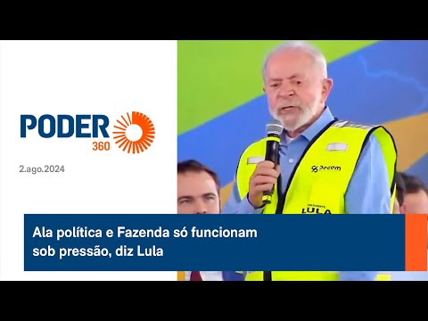 Ala poli?tica e Fazenda so? funcionam sob pressa?o, diz Lula