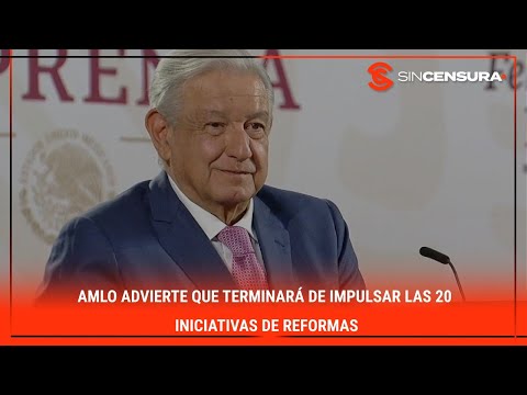 #AMLO advierte que terminará de impulsar las 20 INICIATIVAS DE REFORMAS