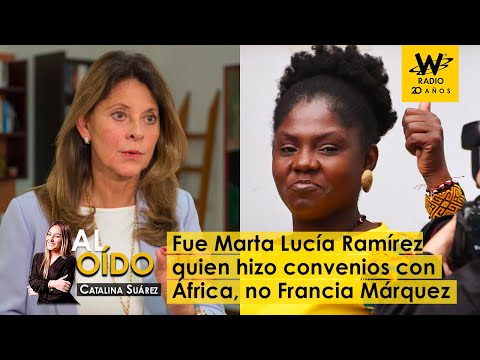 Al Oído: Fue Marta Lucía Ramírez quien hizo convenios con África, no Francia Márquez
