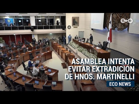 Diputados buscan mecanismos para evitar extradición de hermanos Martinelli Linares | ECO News