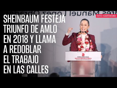 Sheinbaum festeja triunfo de AMLO en 2018 y llama a redoblar el trabajo en las calles
