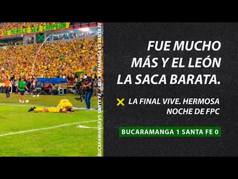 BUCARAMANGA 1 SANTA FE 0 FUE MUCHO MÁS Y EL LEÓN LA SACA BARATA. LA FINAL VIVE. HERMOSA NOCHE DE FPC