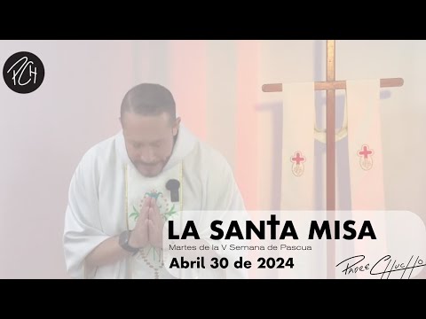 Padre Chucho - La Santa Misa (Martes 30 de abril de 2024)