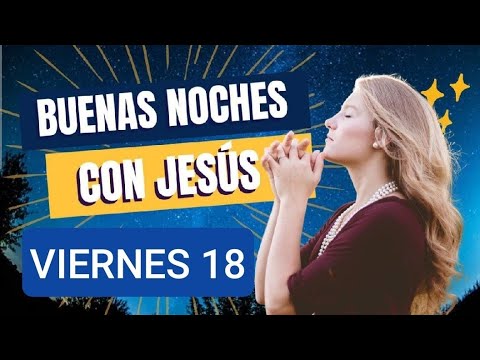 BUENAS NOCHES CON JESÚS.  VIERNES 18 DE OCTUBRE DE 2024