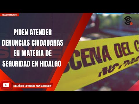 PIDEN ATENDER DENUNCIAS CIUDADANAS EN MATERIA DE SEGURIDAD EN HIDALGO, EN LA VOZ DEL PUEBLO