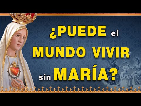 ¿Puede el mundo vivir sin María? - Vida de la Virgen María